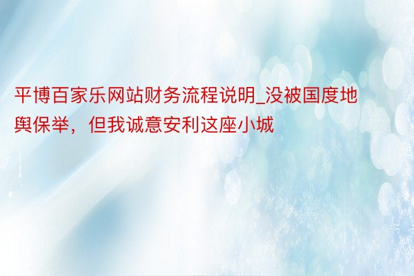 平博百家乐网站财务流程说明_没被国度地舆保举，但我诚意安利这座小城